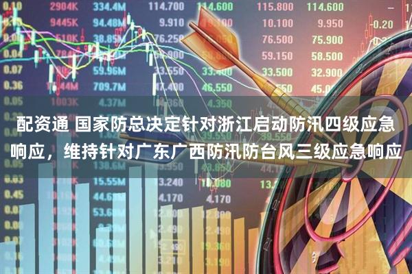 配资通 国家防总决定针对浙江启动防汛四级应急响应，维持针对广东广西防汛防台风三级应急响应
